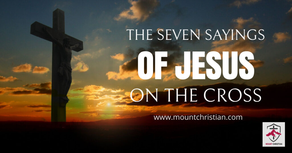 THE 7 SAYINGS OF JESUS ON THE CROSS MOUNT CHRISTIAN